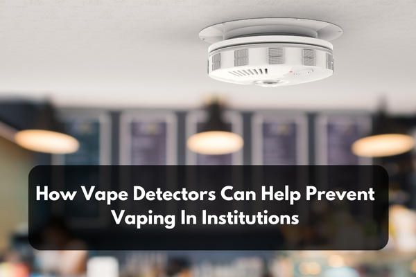 how vape detectors can help prevent vaping in institutions