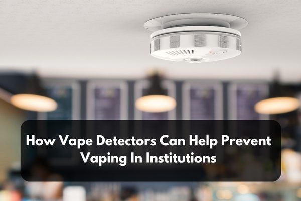 How Vape Detectors Can Help Prevent Vaping In Institutions
