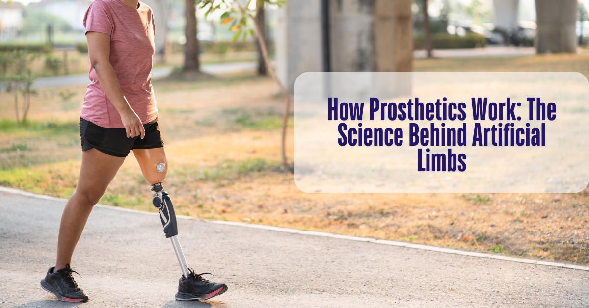 How Prosthetics Work: The Science Behind Artificial Limbs