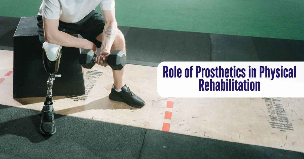 The Role of Prosthetics in Physical Rehabilitation