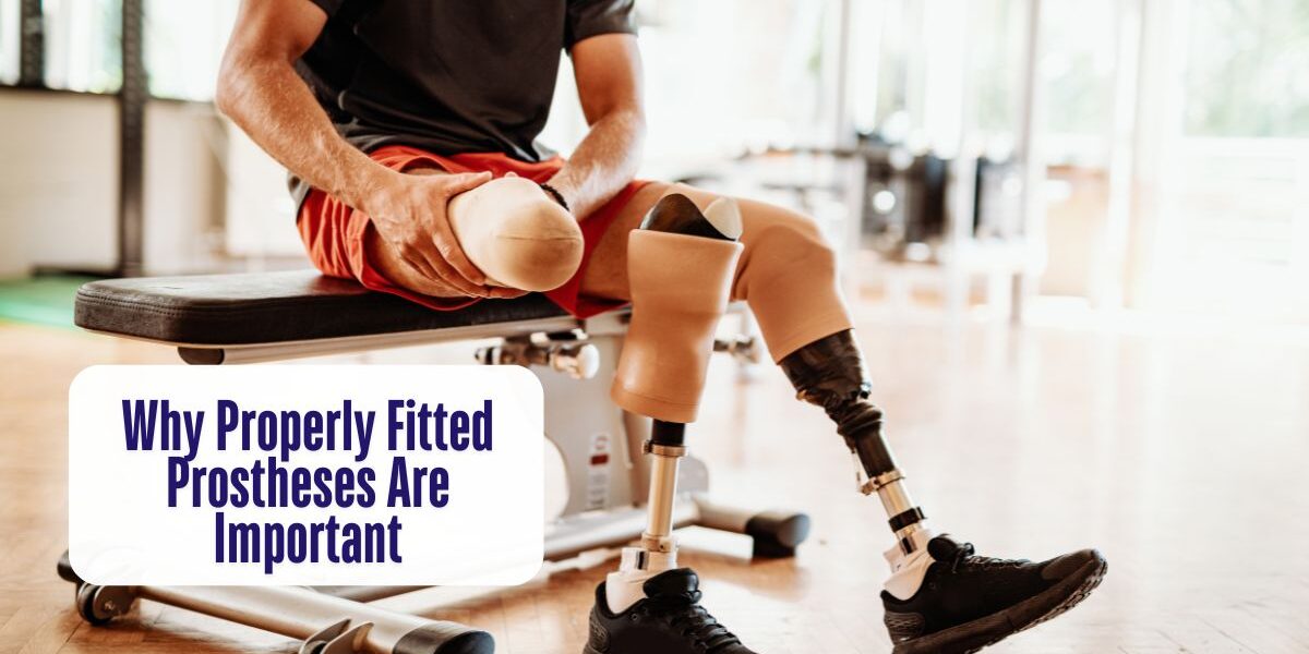Why Properly Fitted Prostheses Are Important