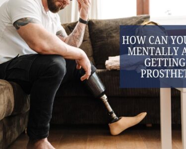 How Can You Cope Mentally After Getting a Prosthetic