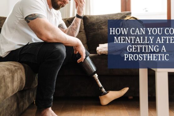 How Can You Cope Mentally After Getting a Prosthetic