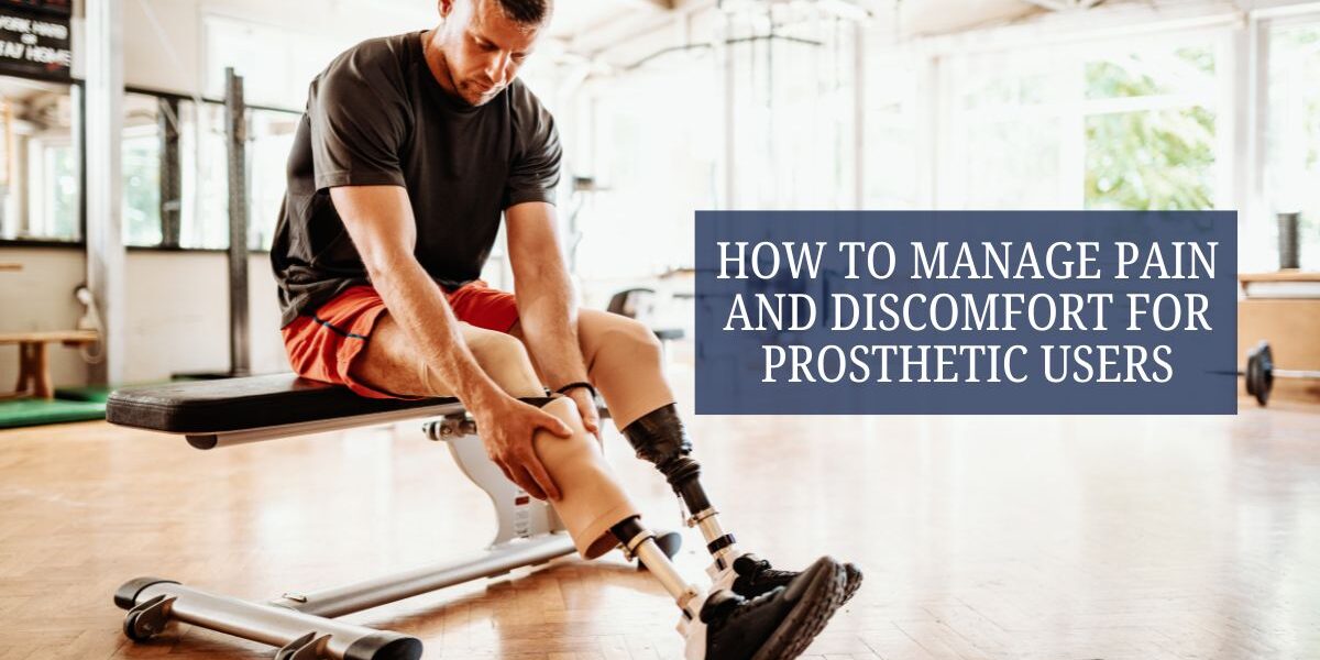 How to Manage Pain and Discomfort for Prosthetic Users