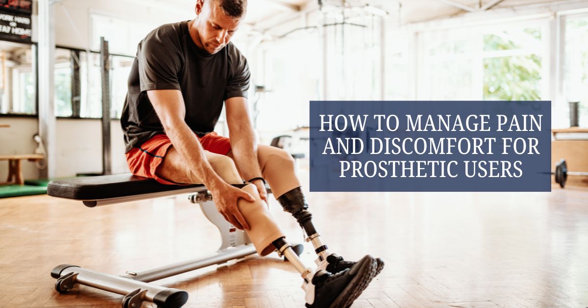 How to Manage Pain and Discomfort for Prosthetic Users