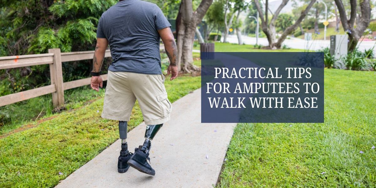 Practical Tips for Amputees to Walk with Ease