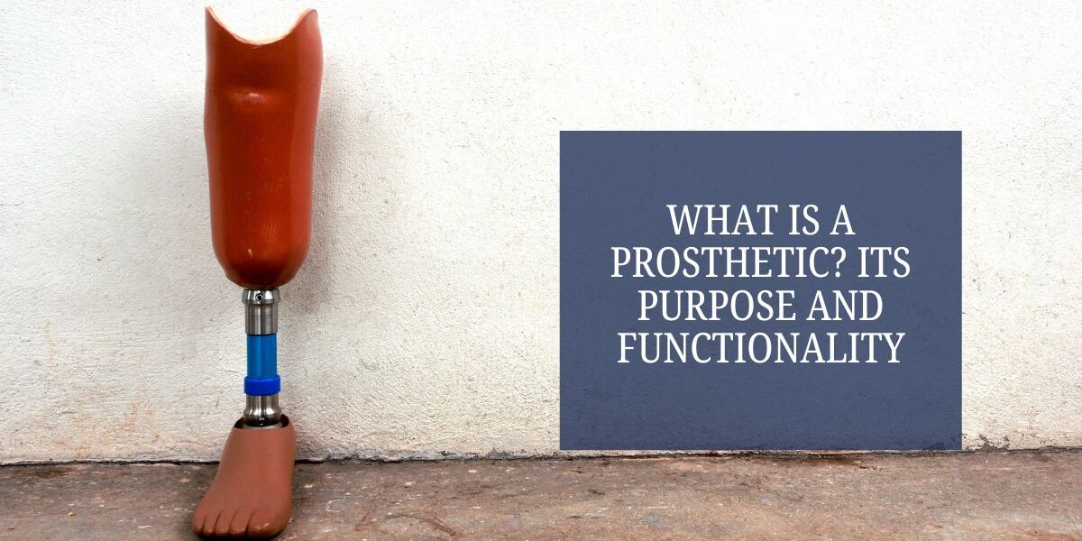 What Is a Prosthetic Its Purpose and Functionality