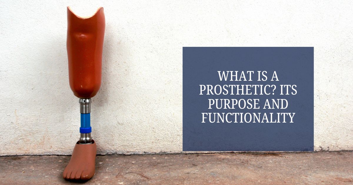 What Is a Prosthetic? Its Purpose and Functionality