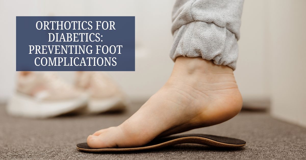 Orthotics for Diabetics: Preventing Foot Complications