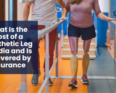 What Is the Cost of a Prosthetic Leg in India and Is It Covered by Insurance