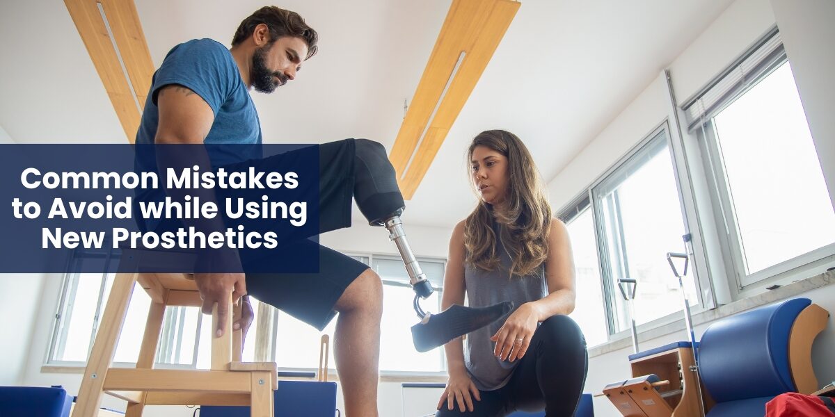 Common mistakes to avoid while using new prosthetics