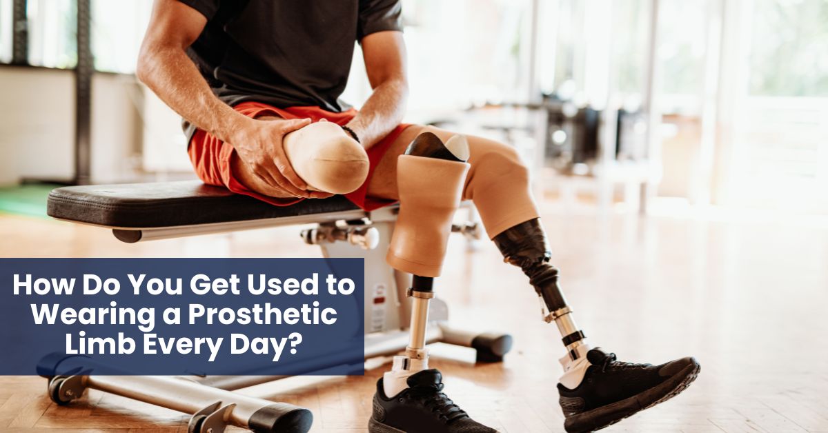 How Do You Get Used to Wearing a Prosthetic Limb Every Day?