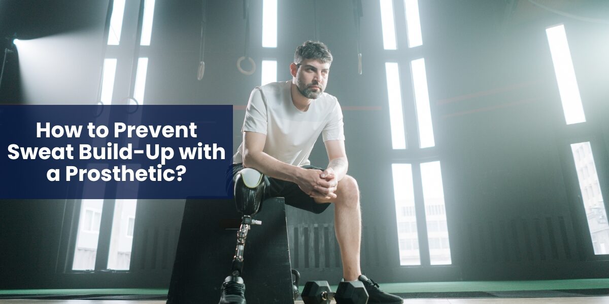 How to Prevent Sweat Build-Up with a Prosthetic?