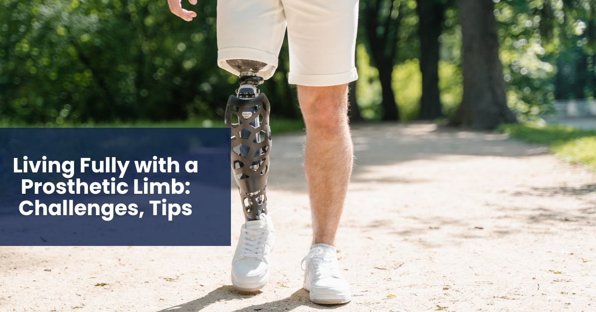 Living Fully with a Prosthetic Limb: Challenges, Tips, and Real-Life Insights