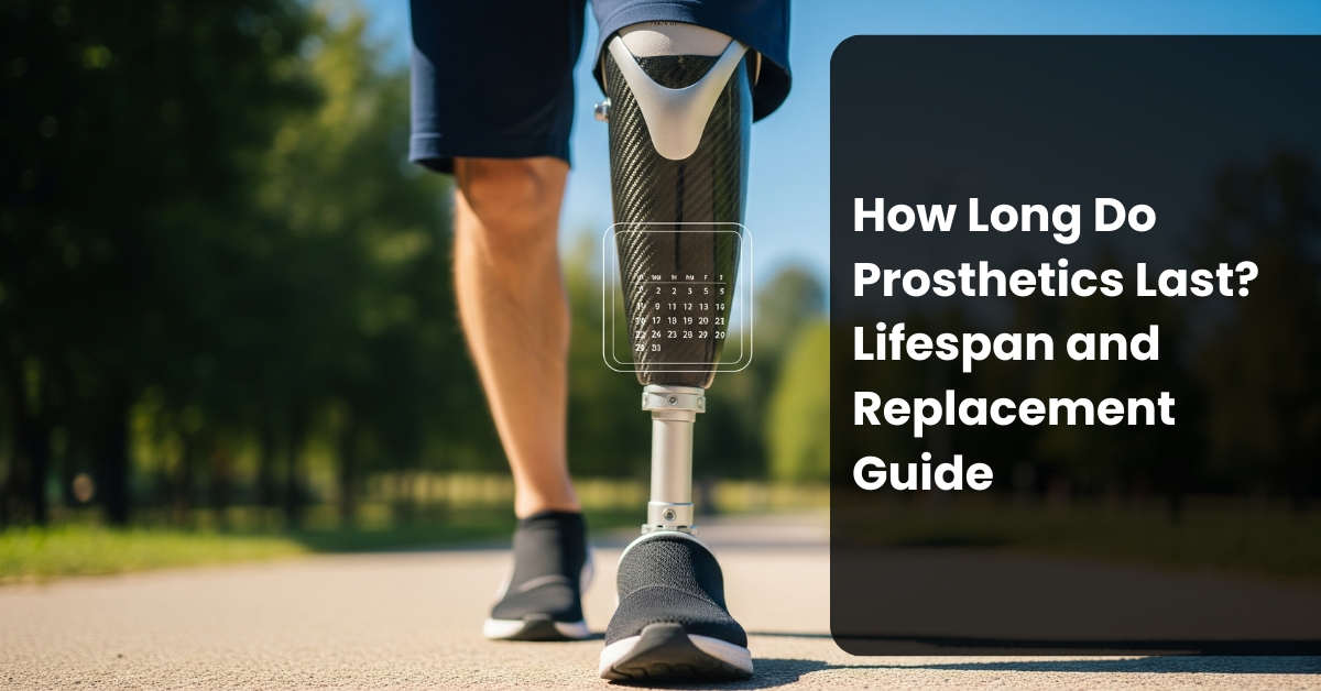 How Long Do Prosthetics Last? Lifespan and Replacement Guide