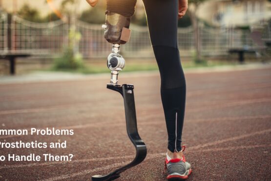 10 Common Problems with Prosthetics and How to Handle Them?