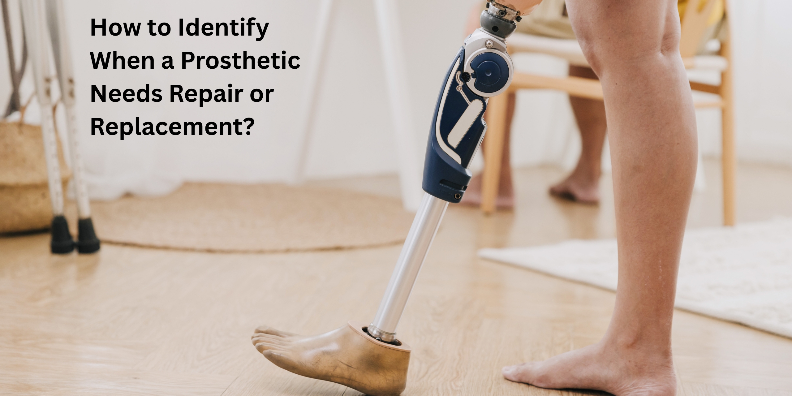 How to Identify When a Prosthetic Needs Repair or Replacement