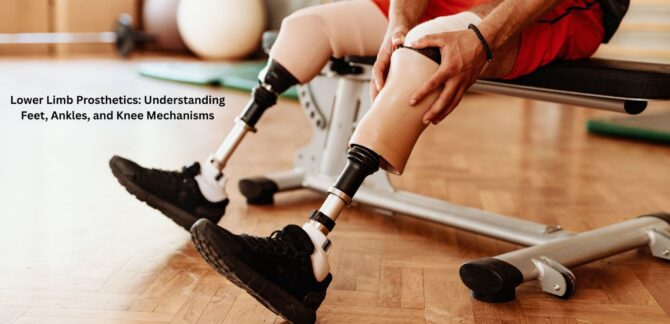 Lower Limb Prosthetics: Understanding Feet and Knee Mechanisms