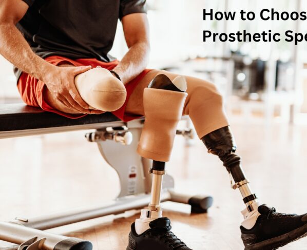 How to Choose the Right Prosthetic Specialist